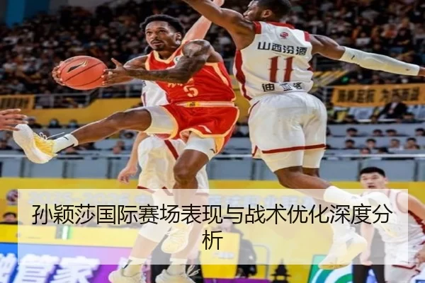 孙颖莎国际赛场表现与战术优化深度分析